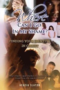 bokomslag Where Can I Go In My Shame?: Finding Your Identity In Christ