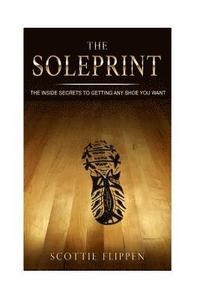 bokomslag The Soleprint: The Inside Secrets To Getting Any Sneaker You Want