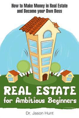 bokomslag Real Estate for Ambitious Beginners: How to Make Money in Real Estate and Become Your Own Boss