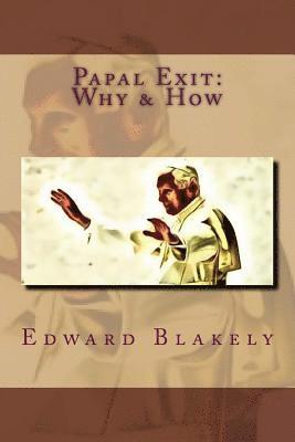 Edward J. Blakely - Papal Exit: How and Why the Pope Resigned, Häftad