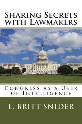 L. Britt Snider - Sharing Secrets with Lawmakers: Congress as a User of Intelligence, Häftad