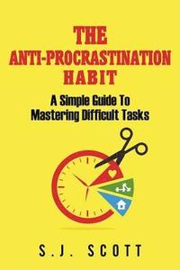 bokomslag The Anti-Procrastination Habit: A Simple Guide to Mastering Difficult Tasks