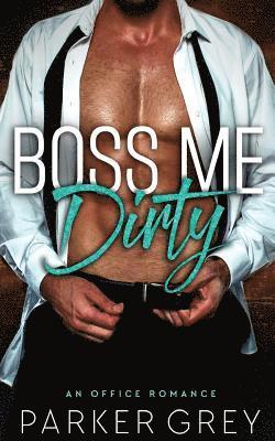 Boss Me Dirty: An Office Romance 1