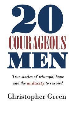 bokomslag 20 Courageous Men: True stories of triumph, hope and the audacity to succeed