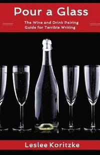 bokomslag Pour a Glass: The Wine and Drink Pairing Guide for Terrible Writing