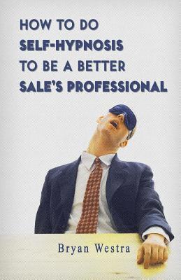 bokomslag How To Do Self-Hypnosis To Be A Better Sale's Professional