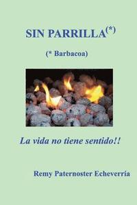 bokomslag Sin Parilla, la vida no tiene sentido: Guia para los amantes de la Barbacoa