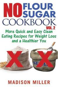 bokomslag No Flour No Sugar Cookbook Vol. 2: More Quick and Easy Clean Eating Recipes for Weight Loss and a Healthier You