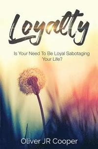 bokomslag Loyalty: Is Your Need To Be Loyal Sabotaging Your Life?