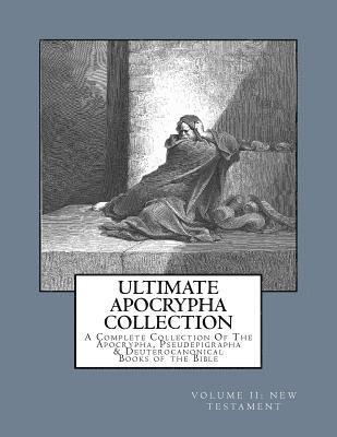 Ultimate Apocrypha Collection [Volume II: New Testament]: A Complete Collection Of The Apocrypha, Pseudepigrapha & Deuterocanonical Books of the Bible 1