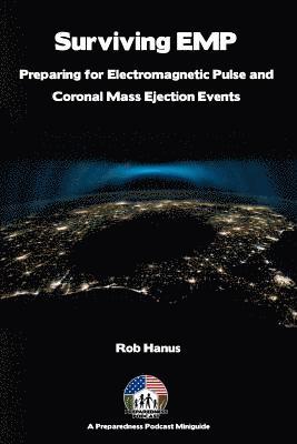 Surviving EMP - A EMP and CME Preparedness Guide: Preparing for Electromagnetic Pulse and Coronal Mass Ejection Events 1