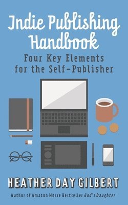 Indie Publishing Handbook: Four Key Elements for the Self-Publisher 1