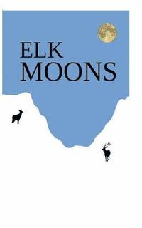 bokomslag Elk Moons: Observations Of Wild Lives, Seasons, And Mountains By One Who Lived With Elk