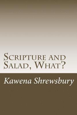 Scripture and Salad, What?: Food for the Mind, Body, & Spirit! 14 Days of salad and scripture for people on the go! 1