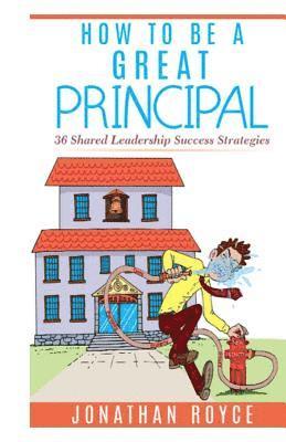 How To Be A Great Principal: 36 Shared Leadership Strategies 1