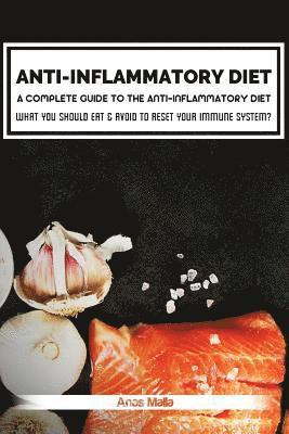 bokomslag Anti-Inflammatory Diet: A Complete Guide to the Anti-Inflammatory Diet, How to Reduce Inflammation?: What You Should Eat & Avoid to Reset Your