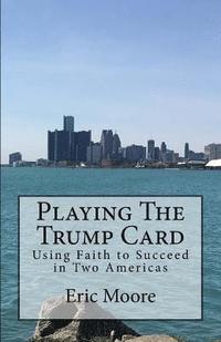 bokomslag Playing The Trump Card: Using Faith to Succeed in Two Americas