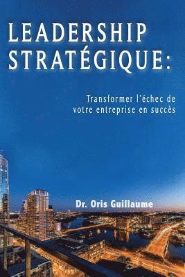 Leadership Strategique: Transformer l'échec de votre entreprise en succes 1