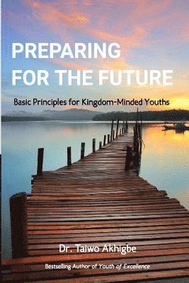 Taiwo Akhigbe - Preparing for the Future: Basic principles for kingdom-minded youths, Häftad