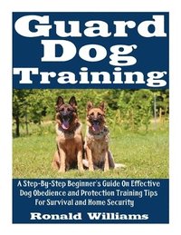 bokomslag Guard Dog Training: A Step-By-Step Beginner's Guide On Effective Dog Obedience And Protection Training Tips For Survival And Home Security