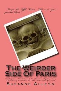 bokomslag The Weirder Side Of Paris: A Guide To 101 Bizarre, Bloodstained, Or Macabre Sights, From the Merely Eccentric To the Downright Ghoulish