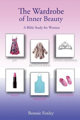 The Wardrobe of Inner Beauty: A Bible Study for Women 1