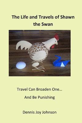 The Life and Travels of Shawn - the Swan: Journey with Shawn and experience life! 1