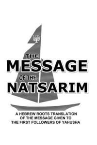 bokomslag Message Of The Natsarim: A Hebrew Roots Translation Of The Message Given To The First Followers Of Yahusha