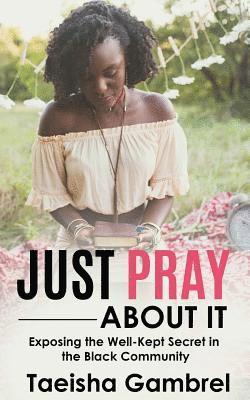 Taeisha Gambrel - Just Pray About it: Exposing the Well-Kept Secret in the Black Community, Häftad