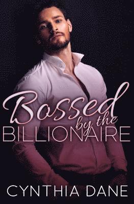 Cynthia Dane - Bossed by the Billionaire: Alpha Billionaire Romance, Häftad