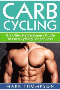 bokomslag Carb Cycling: The Ultimate Beginners Guide To Carb Cycling For Fat Loss