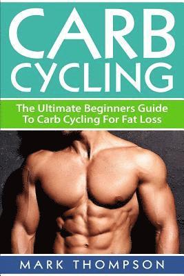 M. Thompson - Carb Cycling: The Ultimate Beginners Guide To Carb Cycling For Fat Loss, Häftad