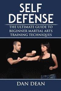 bokomslag Self-Defense: The Ultimate Guide To Beginner Martial Arts Training Techniques