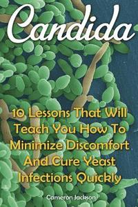 bokomslag Candida: 10 Lessons That Will Teach You How To Minimize Discomfort And Cure Yeast Infections Quickly