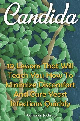 Candida: 10 Lessons That Will Teach You How To Minimize Discomfort And Cure Yeast Infections Quickly 1