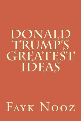 Donald Trump's Greatest Ideas: The Ultimate Guide 1