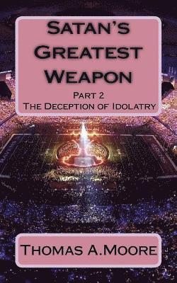 bokomslag Satan's Greatest Weapon: part 2 The Deception of Idolatry