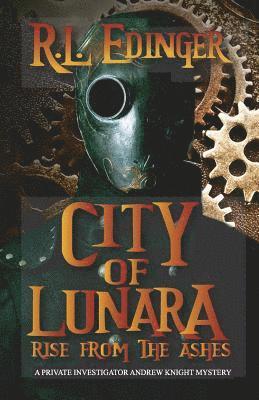 bokomslag City of Lunara... Rise from the Ashes: A Private Investigatotr Andrew Knight Mystery