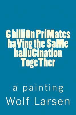 6 billiOn PriMates haVing the SaMe halluCination TogeTher 1