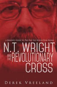 bokomslag N.T. Wright and the Revolutionary Cross: A Reader's Guide to The Day the Revolution Began