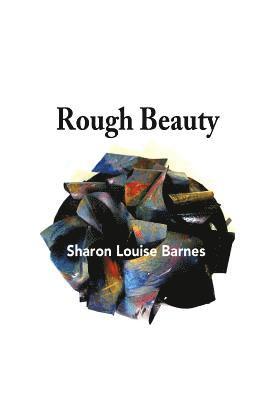 Rough Beauty: Sharon Louise Barnes 1