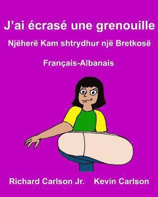 Jr. Carlson, Richard - J'ai écrasé une grenouille: Livre d'images pour enfants Français-Albanais (Édition bilingue), Häftad