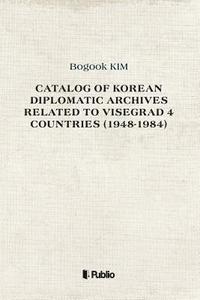 bokomslag Catalog of Korean Diplomatic Archives related to Visegrad 4 countries (1948-1984