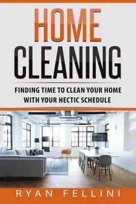 Ryan Fellini - Home Cleaning: Finding Time to Clean your Home with your Hectic Schedule, Häftad