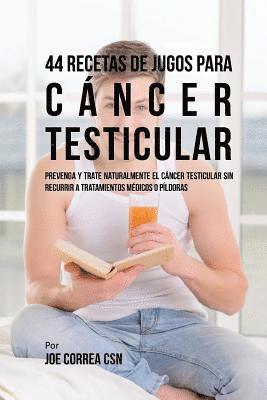 44 Recetas de Jugos Para Cáncer Testicular: Prevenga y Trate Naturalmente el Cáncer Testicular Sin Recurrir a Tratamientos Médicos o Píldoras 1