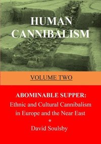 bokomslag Human Cannibalism Volume Two: Abominable Supper: Ethnic and Cultural Cannibalism in Europe and the Near East