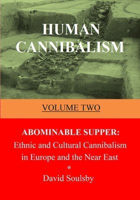 David Soulsby - Human Cannibalism Volume Two: Abominable Supper: Ethnic and Cultural Cannibalism in Europe and the Near East, Häftad