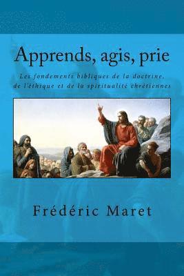 Apprends, agis, prie: Les fondements bibliques de la doctrine, de l'éthique et de la spiritualité chrétiennes 1