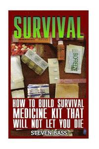 bokomslag Survival: How To Build Survival Medicine Kit That Will Not Let You Die