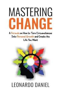 bokomslag Mastering Change: A Formula on How to Turn Circumstances into Personal Growth and Create the Life You Want